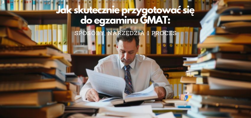 Jak skutecznie przygotować się do egzaminu GMAT: sposoby, narzędzia i proces