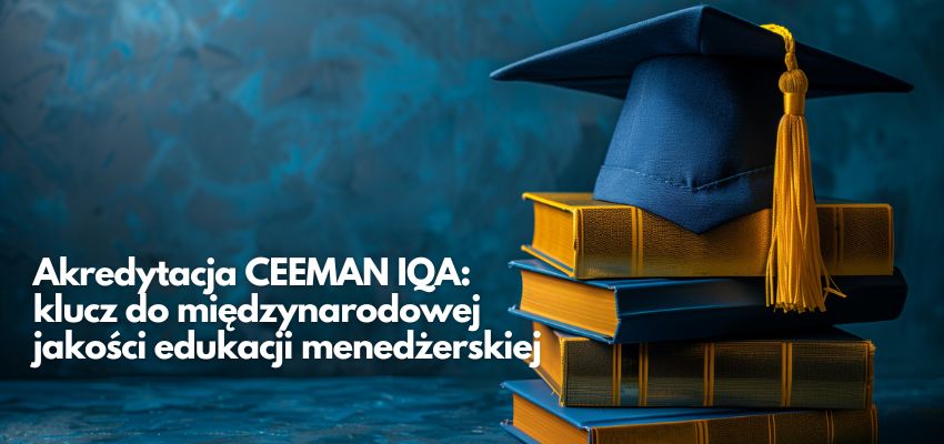 Akredytacja CEEMAN IQA: klucz do międzynarodowej jakości edukacji menedżerskiej