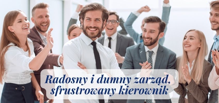 Radosny i dumny zarząd, sfrustrowany kierownik