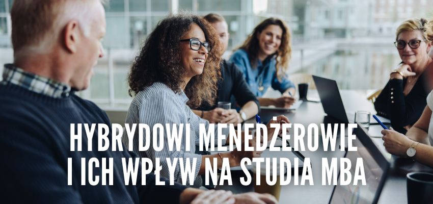 Hybrydowi menedżerowie i ich wpływ na studia MBA