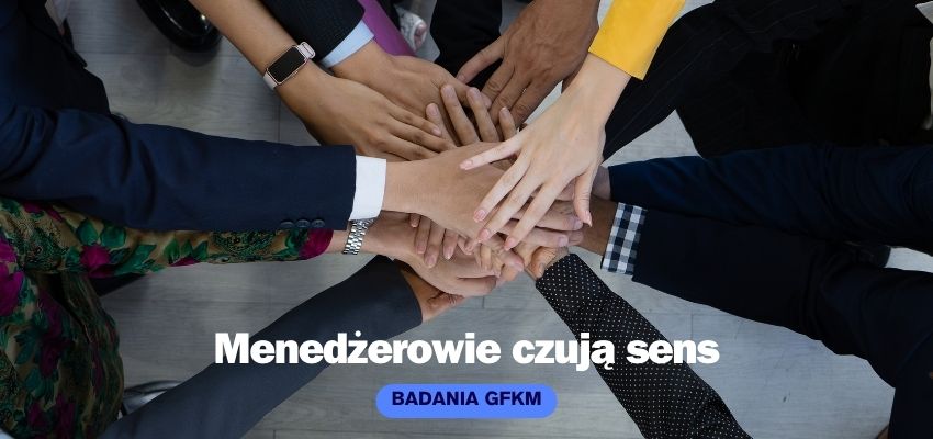 Badania GFKM: Menedżerowie czują sens 