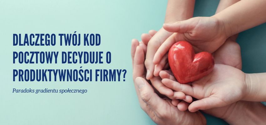 Dlaczego Twój kod pocztowy decyduje o produktywności firmy? Paradoks gradientu społecznego