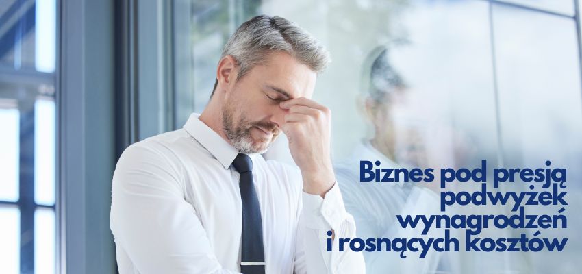 Biznes pod presją podwyżek wynagrodzeń i rosnących kosztów