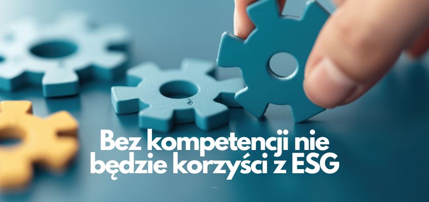 Bez kompetencji nie będzie korzyści z ESG