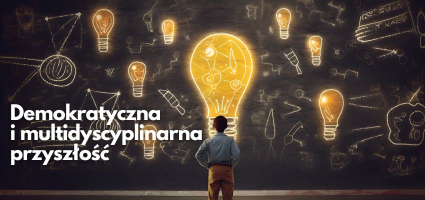 Demokratyczna i multidyscyplinarna przyszłość