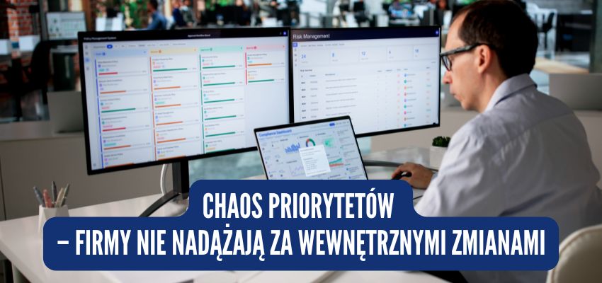 Chaos priorytetów - firmy nie nadążają za wewnętrznymi zmianami