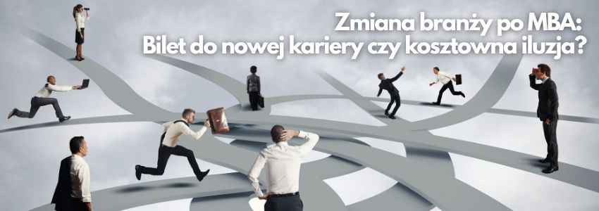 Zmiana branży po MBA: Bilet do nowej kariery czy kosztowna iluzja?