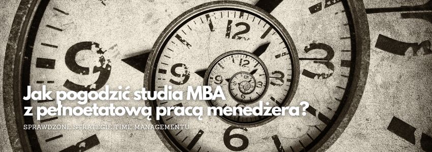 Jak pogodzić studia MBA z pełnoetatową pracą menedżera?
