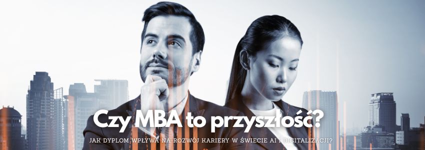 Czy MBA to przyszłość? Jak dyplom wpływa na rozwój kariery w świecie AI i digitalizacji?