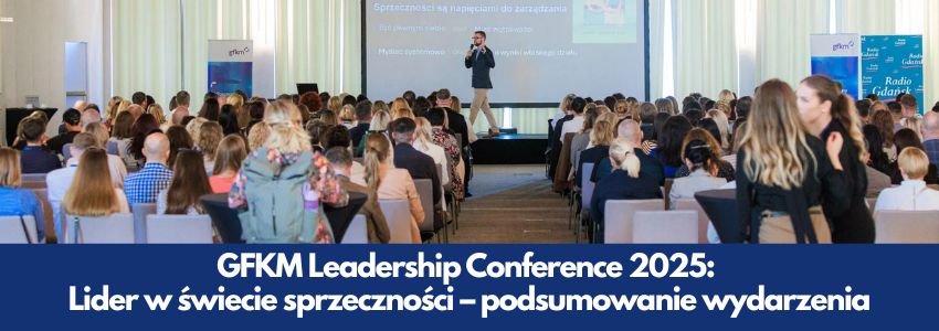 GFKM Leadership Conference 2025: Lider w świecie sprzeczności - podsumowanie wydarzenia