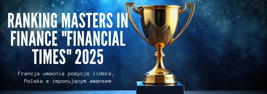 Ranking Masters in Finance "Financial Times" 2025: Francja umacnia pozycję lidera, Polska z imponującym awansem